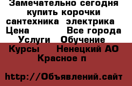 Замечательно сегодня купить корочки сантехника, электрика › Цена ­ 2 000 - Все города Услуги » Обучение. Курсы   . Ненецкий АО,Красное п.